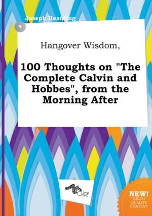 Hangover Wisdom, 100 Thoughts on the Complete Calvin and Hobbes, from the Morning After de Joseph Hearding