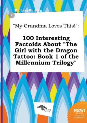 My Grandma Loves This!: 100 Interesting Factoids about the Girl with the Dragon Tattoo: Book 1 of the Millennium Trilogy de Michael Burring