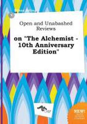 Open and Unabashed Reviews on the Alchemist - 10th Anniversary Edition de Ethan Arling