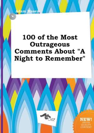 100 of the Most Outrageous Comments about a Night to Remember de Adam Masey