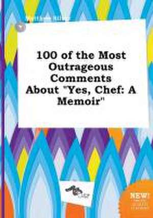 100 of the Most Outrageous Comments about Yes, Chef: A Memoir de Matthew Silver