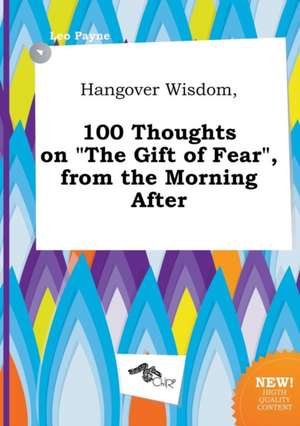 Hangover Wisdom, 100 Thoughts on the Gift of Fear, from the Morning After de Leo Payne