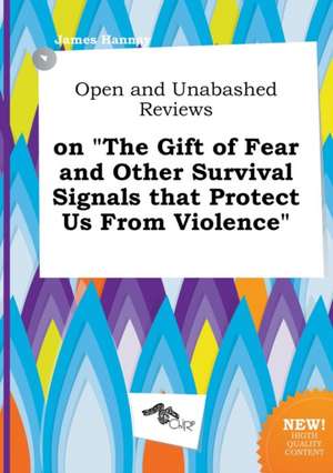 Open and Unabashed Reviews on the Gift of Fear and Other Survival Signals That Protect Us from Violence de James Hannay