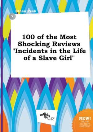 100 of the Most Shocking Reviews Incidents in the Life of a Slave Girl de Ethan Peak