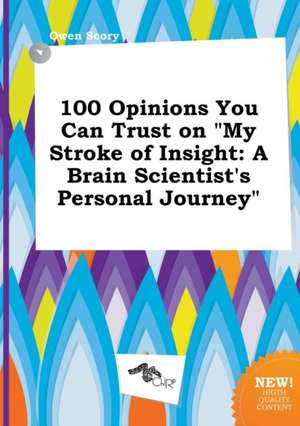 100 Opinions You Can Trust on My Stroke of Insight: A Brain Scientist's Personal Journey de Owen Scory