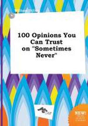 100 Opinions You Can Trust on Sometimes Never de William Dilling