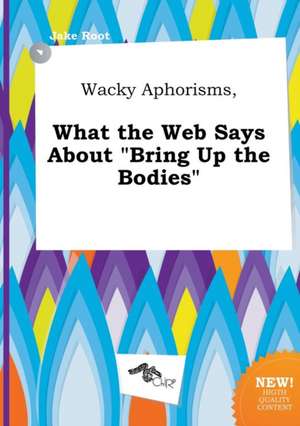 Wacky Aphorisms, What the Web Says about Bring Up the Bodies de Jake Root