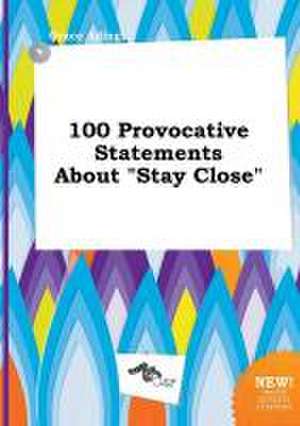 100 Provocative Statements about Stay Close de Grace Ading