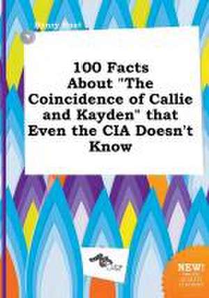 100 Facts about the Coincidence of Callie and Kayden That Even the CIA Doesn't Know de Henry Root