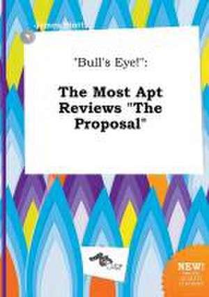 Bull's Eye!: The Most Apt Reviews the Proposal de James Stott