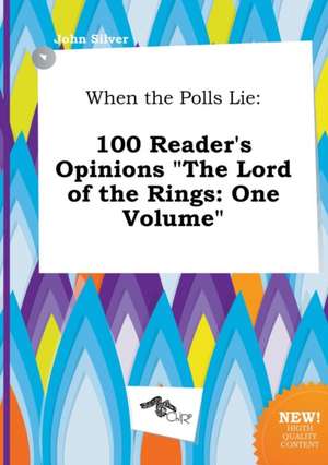 When the Polls Lie: 100 Reader's Opinions the Lord of the Rings: One Volume de John Silver