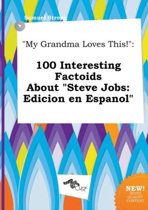 My Grandma Loves This!: 100 Interesting Factoids about Steve Jobs: Edicion En Espanol de Samuel Strong