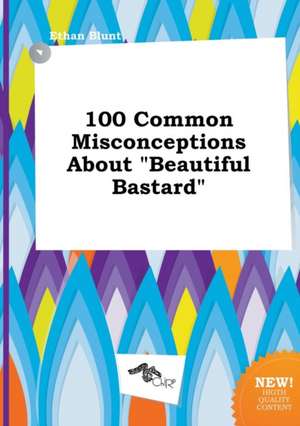 100 Common Misconceptions about Beautiful Bastard de Ethan Blunt