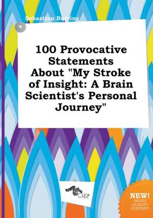 100 Provocative Statements about My Stroke of Insight: A Brain Scientist's Personal Journey de Sebastian Burring