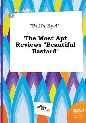 Bull's Eye!: The Most Apt Reviews Beautiful Bastard de Sophia Stubbs