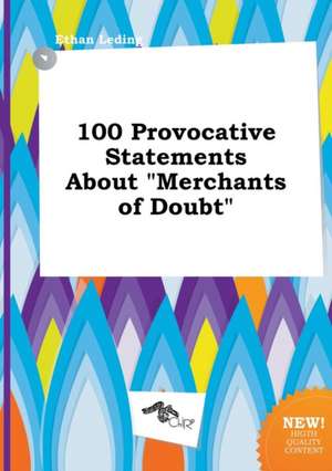 100 Provocative Statements about Merchants of Doubt de Ethan Leding