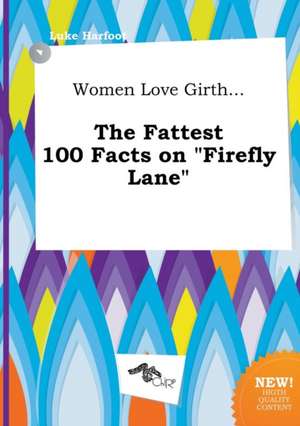 Women Love Girth... the Fattest 100 Facts on Firefly Lane de Luke Harfoot