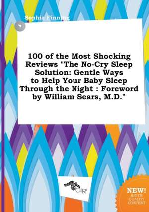 100 of the Most Shocking Reviews the No-Cry Sleep Solution: Gentle Ways to Help Your Baby Sleep Through the Night: Foreword by William Sears, M.D. de Sophia Finning