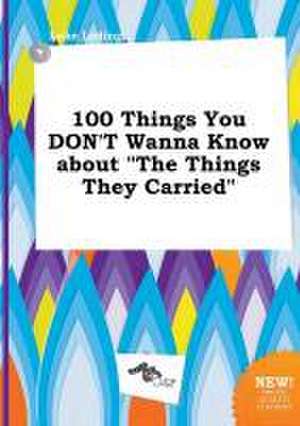 100 Things You Don't Wanna Know about the Things They Carried de Luke Leding