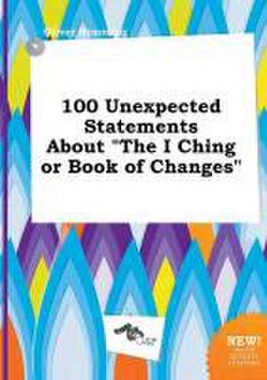 100 Unexpected Statements about the I Ching or Book of Changes de Oliver Rimming