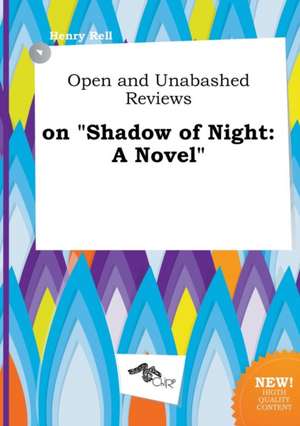 Open and Unabashed Reviews on Shadow of Night de Henry Rell