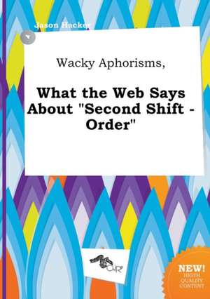 Wacky Aphorisms, What the Web Says about Second Shift - Order de Jason Hacker