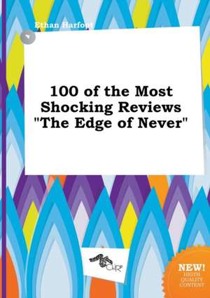 100 of the Most Shocking Reviews the Edge of Never de Ethan Harfoot