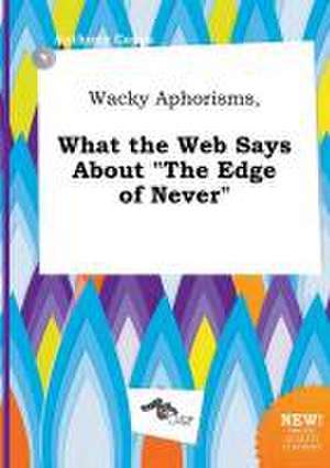 Wacky Aphorisms, What the Web Says about the Edge of Never de Anthony Capps