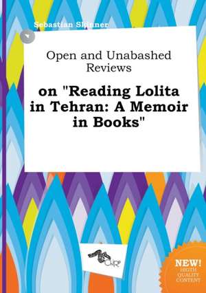 Open and Unabashed Reviews on Reading Lolita in Tehran: A Memoir in Books de Sebastian Skinner