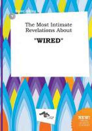 The Most Intimate Revelations about Wired de Isaac Ading