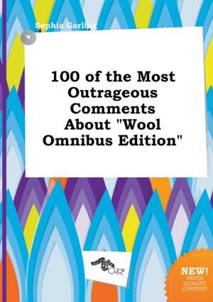 100 of the Most Outrageous Comments about Wool Omnibus Edition de Sophia Garling