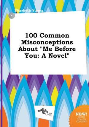 100 Common Misconceptions about Me Before You de Elizabeth Young