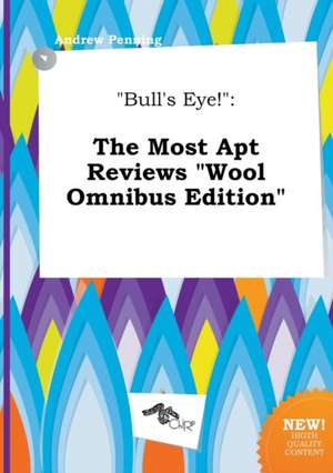 Bull's Eye!: The Most Apt Reviews Wool Omnibus Edition de Andrew Penning