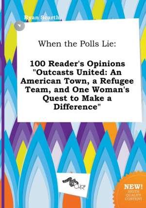 When the Polls Lie: 100 Reader's Opinions Outcasts United: An American Town, a Refugee Team, and One Woman's Quest to Make a Difference de Ryan Scarth