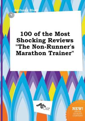 100 of the Most Shocking Reviews the Non-Runner's Marathon Trainer de Anthony Blunt