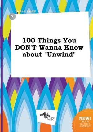 100 Things You Don't Wanna Know about Unwind de Grace Peak