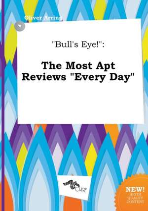 Bull's Eye!: The Most Apt Reviews Every Day de Oliver Arring