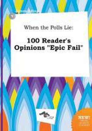 When the Polls Lie: 100 Reader's Opinions Epic Fail de James Ading