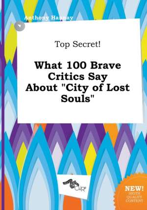 Top Secret! What 100 Brave Critics Say about City of Lost Souls de Anthony Hannay