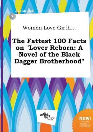 Women Love Girth... the Fattest 100 Facts on Lover Reborn: A Novel of the Black Dagger Brotherhood de Jacob Rell