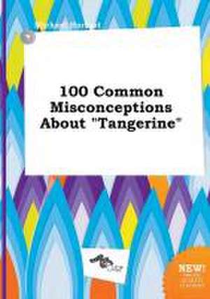 100 Common Misconceptions about Tangerine de Michael Harfoot