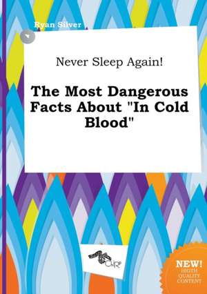 Never Sleep Again! the Most Dangerous Facts about in Cold Blood de Ryan Silver