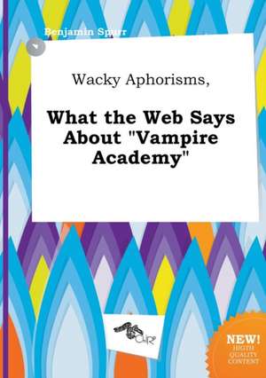 Wacky Aphorisms, What the Web Says about Vampire Academy de Benjamin Spurr