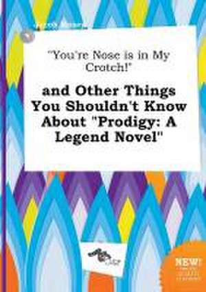 You're Nose Is in My Crotch! and Other Things You Shouldn't Know about Prodigy: A Legend Novel de Jacob Masey