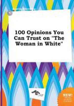 100 Opinions You Can Trust on the Woman in White de Austin Eberding