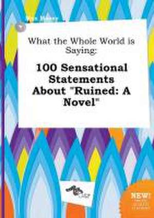 What the Whole World Is Saying: 100 Sensational Statements about Ruined: A Novel de Max Masey