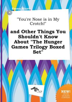 You're Nose Is in My Crotch! and Other Things You Shouldn't Know about the Hunger Games Trilogy Boxed Set de Emma Blunt