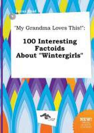 My Grandma Loves This!: 100 Interesting Factoids about Wintergirls de Lucas Read