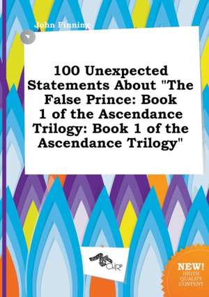 100 Unexpected Statements about the False Prince: Book 1 of the Ascendance Trilogy: Book 1 of the Ascendance Trilogy de John Finning