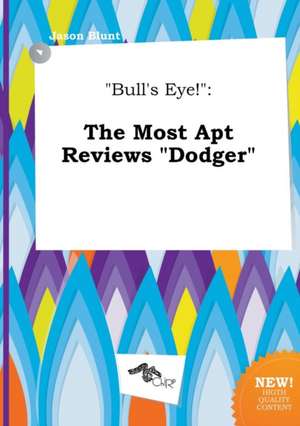 Bull's Eye!: The Most Apt Reviews Dodger de Jason Blunt